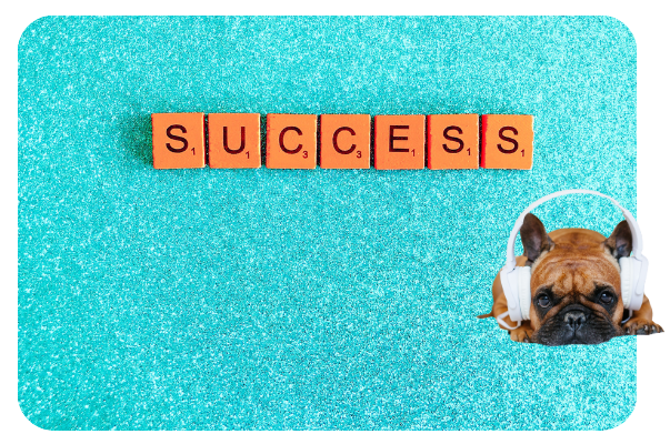 The word success in scrabble style blocks on a glittery aquablue background, with a brown french bulldog wearing headphones in the lower right hand corner.