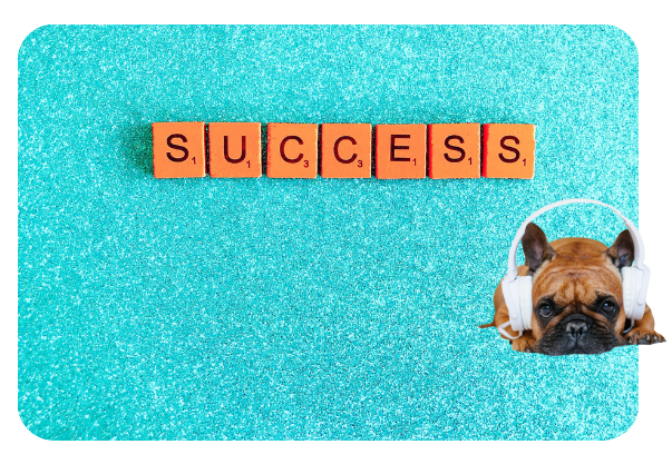 The word success in scrabble style blocks on a glittery aquablue background, with a brown french bulldog wearing headphones in the lower right hand corner.