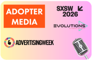 ADOPTER Media at SXSW Evolutions 2026 and Advertising Week, podcast industry conference appearances