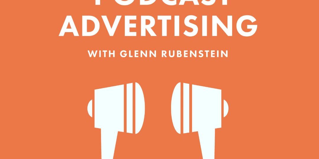 Orange graphic with the words “Podcast Advertising with Glenn Rubenstein” above two white earbud icons.